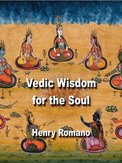 Title details for Vedic Wisdom for the Soul by HENRY ROMANO - Wait list